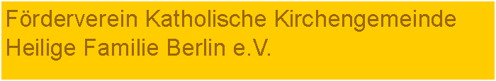 Textfeld: Frderverein Katholische Kirchengemeinde Heilige Familie Berlin e.V.