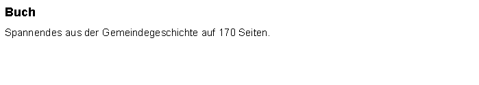 Textfeld: BuchSpannendes aus der Gemeindegeschichte auf 170 Seiten. 