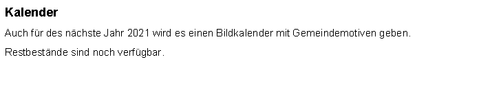 Textfeld: KalenderAuch fr des nchste Jahr 2021 wird es einen Bildkalender mit Gemeindemotiven geben.Restbestnde sind noch verfgbar.