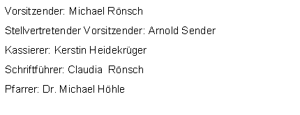 Textfeld: Vorsitzender: Michael RnschStellvertretender Vorsitzender: Arnold SenderKassierer: Kerstin HeidekrgerSchriftfhrer: Claudia  RnschPfarrer: Dr. Michael Hhle