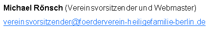 Textfeld: Michael Rnsch (Vereinsvorsitzender und Webmaster)vereinsvorsitzender@foerderverein-heiligefamilie-berlin.de